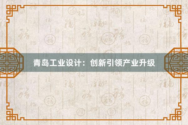 青岛工业设计：创新引领产业升级